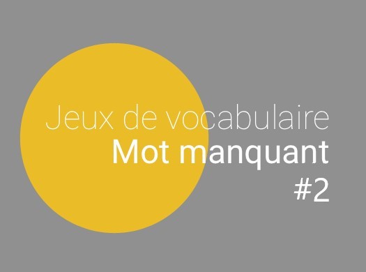 Jeux de vocabulaire français : mots qui manquent 2