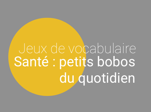 Jeu de vocabulaire : maux, blessures et douleurs du quotidien